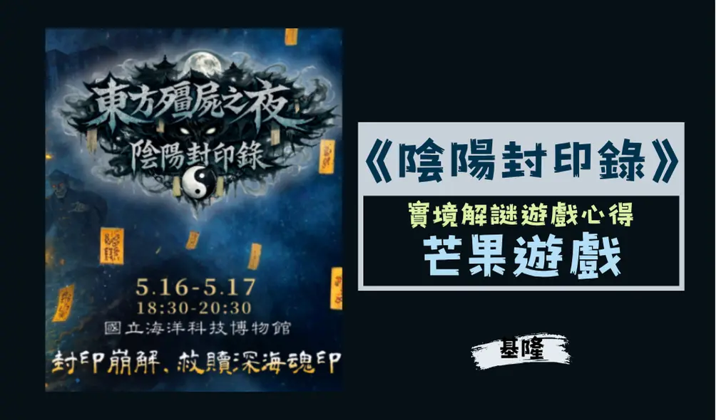 【實境解謎遊戲心得】《東方殭屍之夜-陰陽封印錄》芒果遊戲 x 國立海洋科技博物館|基隆